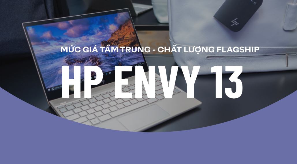 Đánh giá HP Envy 13: Mức giá tầm trung, chất lượng Flagship