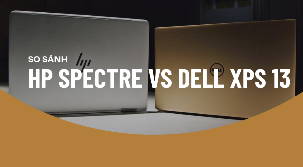 So sánh HP X360 Spectre và Dell XPS 13: Kẻ tám lạng, người nửa cân, đâu mới là Ultrabook đẳng cấp nhất?