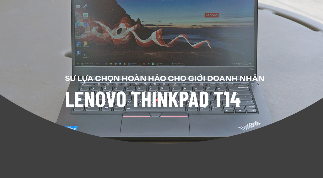Lenovo Thinkpad T14 - Sự lựa chọn hoàn hảo cho giới doanh nhân