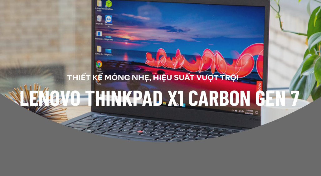 Review Laptop Lenovo Thinkpad X1 Carbon Gen 7: Thiết kế mỏng nhẹ, hiệu suất vượt trội