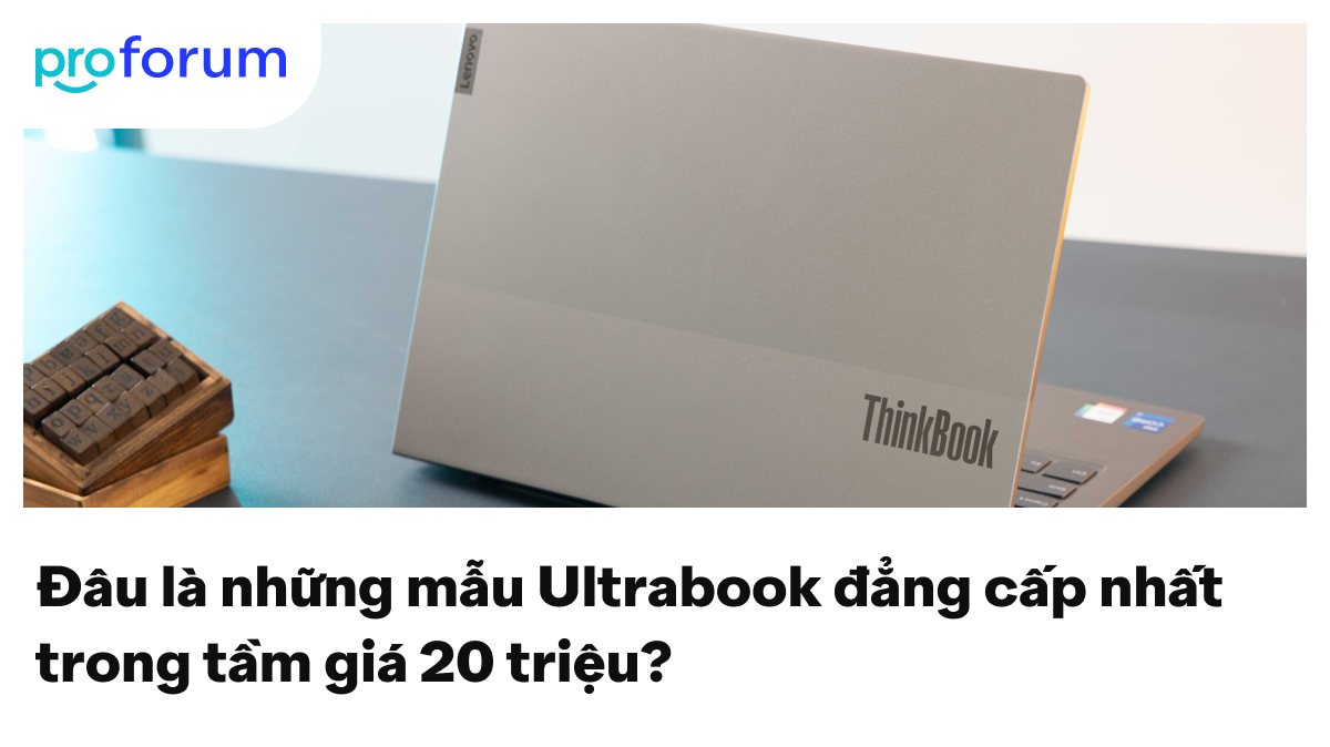 Đâu là những mẫu Ultrabook đẳng cấp nhất trong tầm giá 20 triệu?