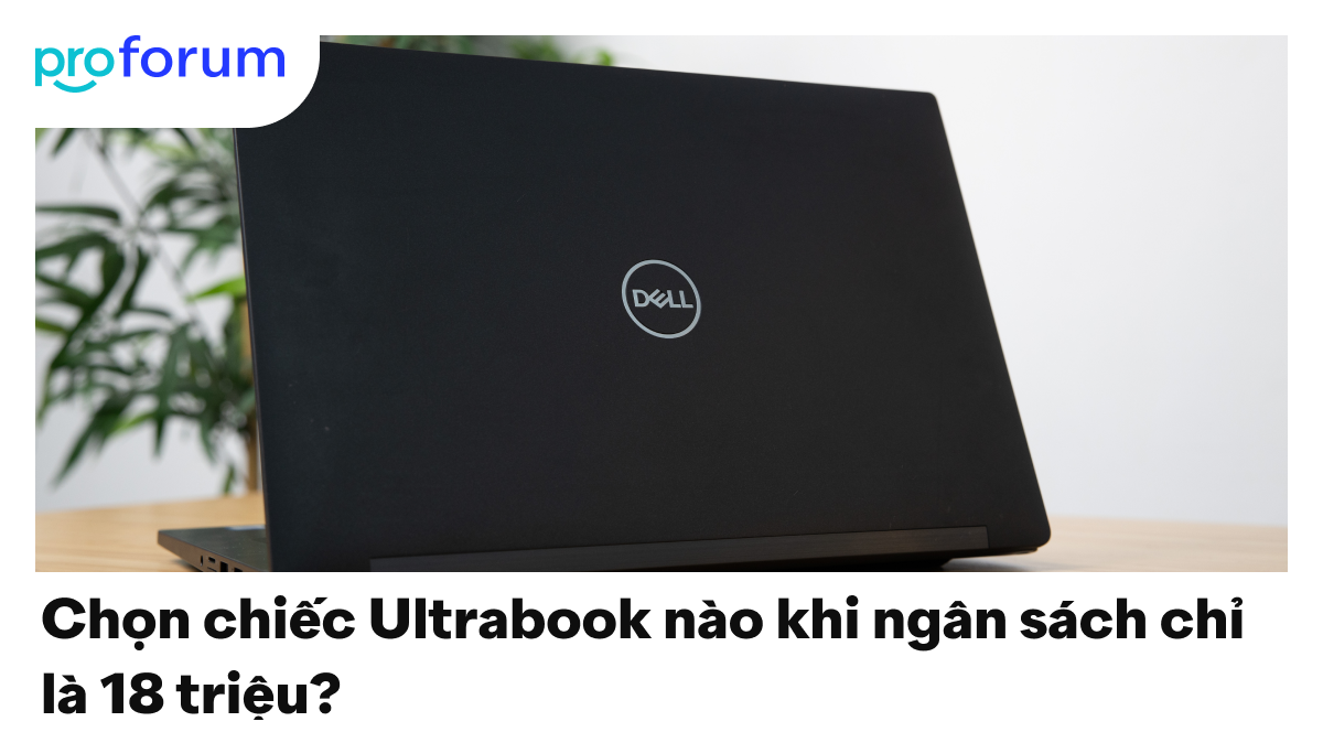 Chọn chiếc Ultrabook nào khi ngân sách chỉ là 18 triệu?