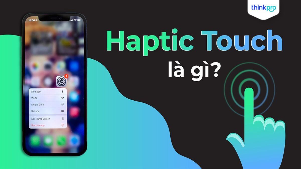 Haptic Touch là gì? Công nghệ phản hồi xúc giác tiên tiến